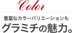 Color：豊富なカラーバリエーションもグラミチの魅力。